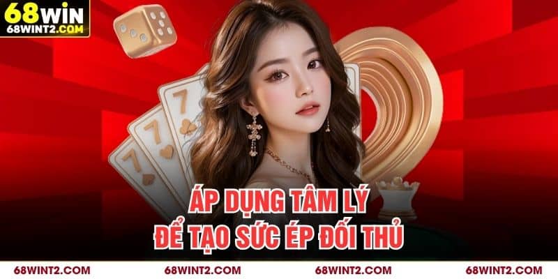 Áp dụng tâm lý để tạo sức ép đối thủ